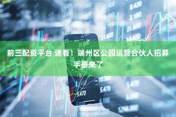 前三配资平台 速看！端州区公园运营合伙人招募手册来了