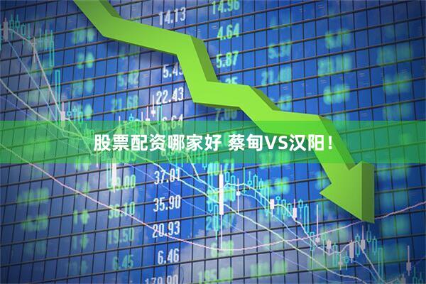 股票配资哪家好 蔡甸VS汉阳！