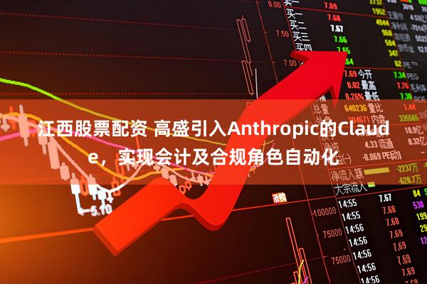 江西股票配资 高盛引入Anthropic的Claude，实现会计及合规角色自动化