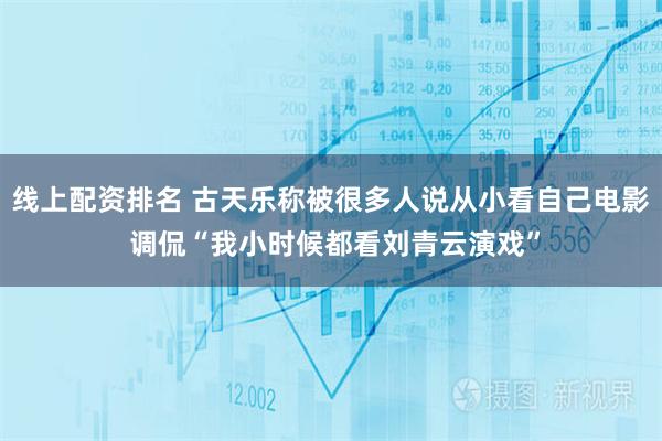 线上配资排名 古天乐称被很多人说从小看自己电影 调侃“我小时候都看刘青云演戏”